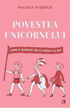 Povestea unicornului care a alergat de la birou la Rio – Raluca Kisescu De La Libris.ro Carti Dezvoltare Personala 2023-05-29 3