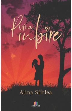 Prima iubire - Alina Sfirlea - EDITURA CREATOR