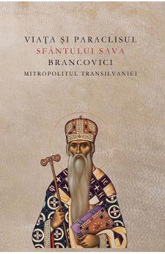 Viata si paraclisul Sfantului Sava Brancovici Mitropolitul Transilvaniei