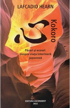 Kokoro. Pareri si ecouri despre viata interioara japoneza - Lafcadio Hearn