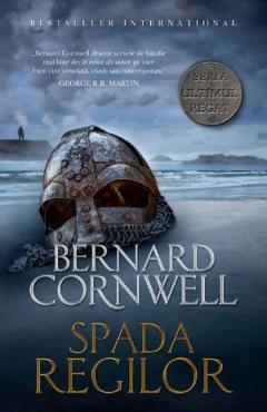 Spada regilor. Seria Ultimul regat. Vol.12 - Bernard Cornwell