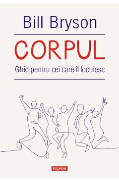 Corpul. Ghid Pentru Cei Care Il Locuiesc - Bill Bryson