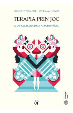 Terapia prin joc. 20 de factori cheie ai schimbarii - Charles E. Schaefer, Athena A. Drewes