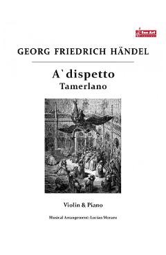 A dispetto. Tamerlano – Georg Friedrich Haendel – Vioara si pian dispetto.