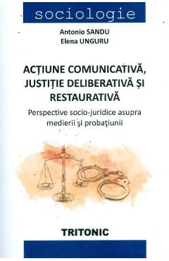 Actiune comunicativa, justitie deliberativa si restaurativa – Antonio Sandu, Elena Unguru actiune