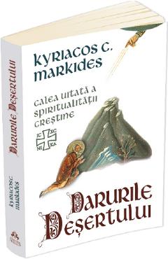 Darurile desertului. Calea uitata a spiritualitatii crestine - Kyriacos C. Markides - HERALD