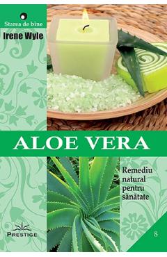 Aloe Vera. Remediu Natural Pentru Sanatate - Irene Wyle