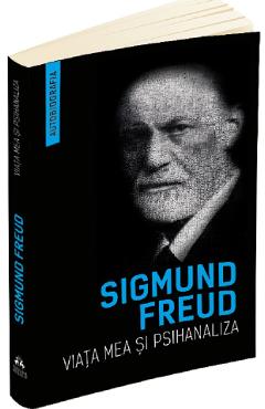 Viata mea si psihanaliza - Sigmund Freud