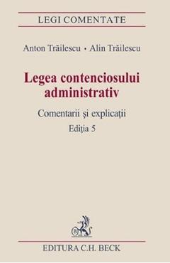 Legea contenciosului administrativ Ed.5 – Anton Trailescu, Alin Trailescu administrativ poza bestsellers.ro
