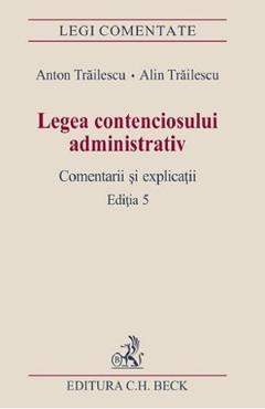 Legea contenciosului administrativ Ed.5 - Anton Trailescu, Alin Trailescu