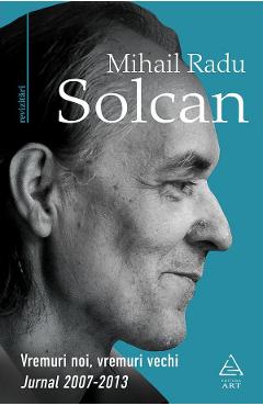 Vremuri noi, vremuri vechi - Mihail Radu Solcan - GRUPUL EDITORIAL ART