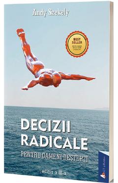 Decizii radicale – Andy Szekely Andy poza bestsellers.ro