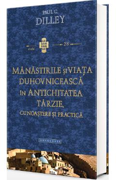 Manastirile si viata duhovniceasca in Antichitatea tarzie – Paul Dilley Antichitatea poza bestsellers.ro