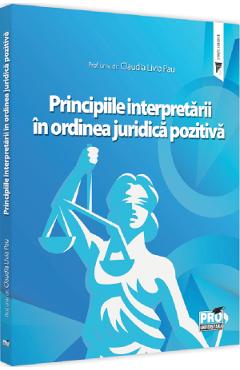 Principiile interpretarii in ordinea juridica pozitiva - Claudia Livia Pau
