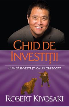 Ghid de investitii – Robert T. Kiyosaki Afaceri poza bestsellers.ro