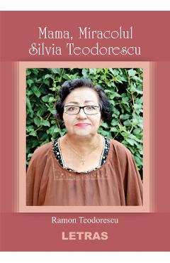 Mama, miracolul Silvia Teodorescu – Ramon Teodorescu Biografii