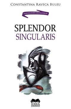 Splendor singularis - Constantina Raveca Buleu - IDEEA EUROPEANA