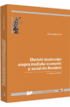 Efectele insolventei asupra mediului economic si social din Romania in contextul globalizarii – Diana Maria Ilie asupra poza bestsellers.ro