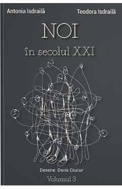 Noi in secolul XXI Vol.3 - Antonia Isdraila, Teodora Isdraila