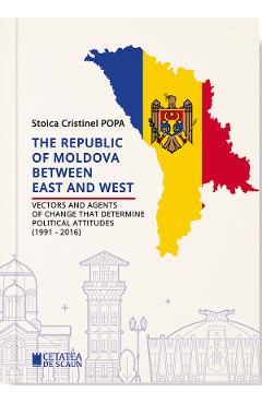 The Republic of Moldova between East and West – Stoica Cristinel Popa libris.ro imagine 2022 cartile.ro
