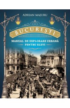 Poze Bucuresti. Manual de explorare urbana pentru elevi - Adrian Majuru