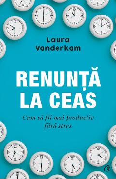 Renunta la ceas - Laura Vanderkam