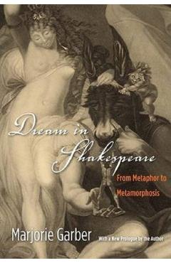 Dream in Shakespeare : From Metaphor to Metamorphosis - Marjorie Garber