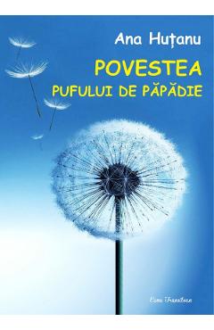 Povestea pufului de papadie - Ana Hutanu