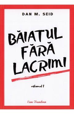 Baiatul fara lacrimi. Vol.1 - Dan M. Seid - ECOU TRANSILVAN