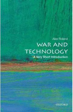 War and Technology: A Very Short Introduction – Alex Roland Alex