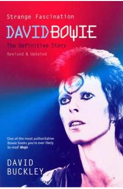 Strange Fascination: David Bowie: The Definitive Story – David Buckley David Buckley imagine 2022 cartile.ro