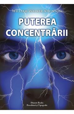 Puterea concentrarii – William Walker Atkinson De La Libris.ro Carti Dezvoltare Personala 2023-05-30