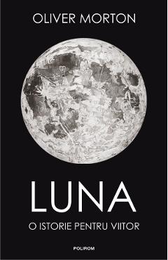 Luna. O istorie pentru viitor - Oliver Morton
