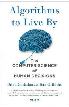 Algorithms to Live by. The Computer Science of Human Decisions - Brian Christian, Tom Griffiths