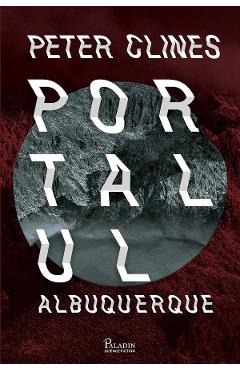 Portalul Albuquerque - Peter Clines - PALADIN