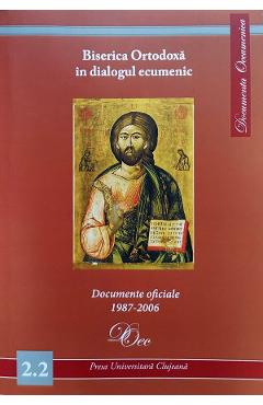 Biserica Ortodoxa in dialogul ecumenic. Documente oficiale 1987-2006