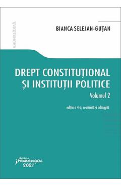 Drept constitutional si institutii politice Vol.2 Ed.4 - Bianca Selejan-Gutan