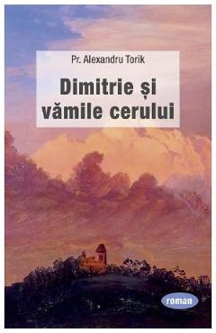 Dimitrie si vamile cerului - Pr. Alexandru Torik