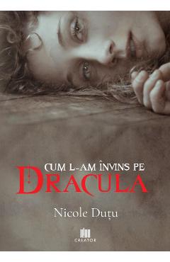 eBook Cum l-am invins pe Dracula - Nicole Dutu