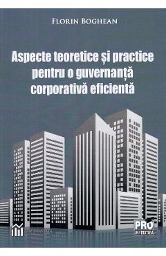Aspecte Teoretice Si Practice Pentru O Guvernanta Corporativa Eficienta - Florin Boghean