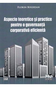 Aspecte teoretice si practice pentru o guvernanta corporativa eficienta - Florin Boghean