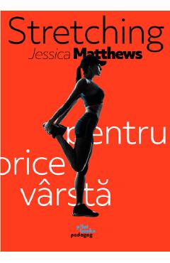 Stretching pentru orice varsta – Jessica Matthews (varsta poza bestsellers.ro