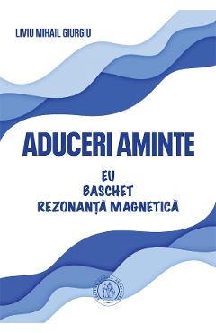 Aduceri aminte - Liviu Mihail Giurgiu - SCOALA ARDELEANA