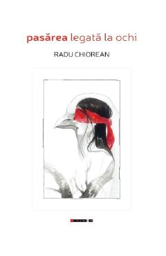 Pasarea legata la ochi - Radu Chiorean - EIKON