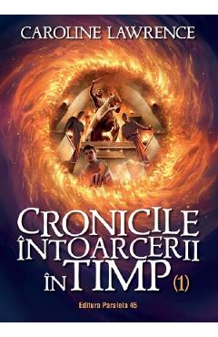 Cronicile intoarcerii in timp Vol.1 - Caroline Lawrence