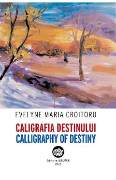 Caligrafia destinului. Calligraphy of Destiny – Evelyne Maria Croitoru Beletristica poza bestsellers.ro