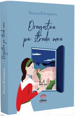 Dragostea pe strada mea – Roxana Branisteanu Beletristica