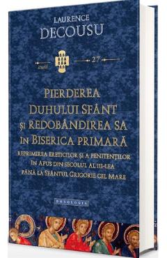 Pierderea Duhului Sfant si redobandirea sa in Biserica Primara – Decousu Laurence Biserica poza bestsellers.ro