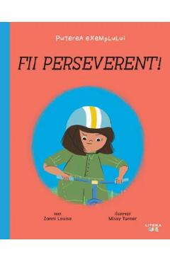 Puterea exemplului. Fii perseverent! - Zanni Louise