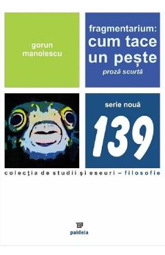 Fragmentarium. Cum tace un peste - Gorun Manolescu - PAIDEIA